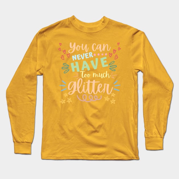 You Can Never Have Too Much Glitter. Sparkly, Glittery, Shinny Things. Long Sleeve T-Shirt by That Cheeky Tee